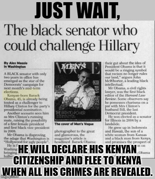 Barry Soetoro | JUST WAIT, HE WILL DECLARE HIS KENYAN CITIZENSHIP AND FLEE TO KENYA WHEN ALL HIS CRIMES ARE REVEALED. | image tagged in obama,barack obama | made w/ Imgflip meme maker
