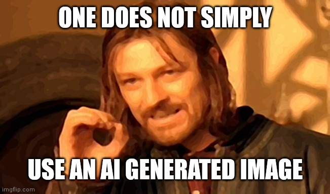 One Does Not Simply | ONE DOES NOT SIMPLY; USE AN AI GENERATED IMAGE | image tagged in memes,one does not simply | made w/ Imgflip meme maker