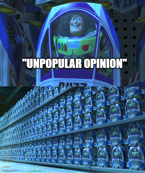 the internet be like: | "UNPOPULAR OPINION" | image tagged in buzz lightyear clones,unpopular opinion | made w/ Imgflip meme maker