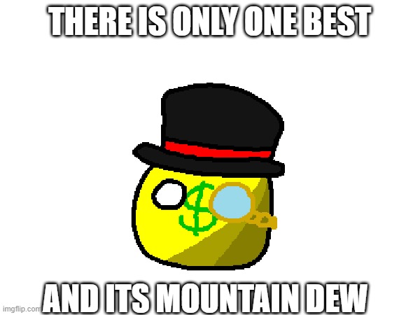 THERE IS ONLY ONE BEST AND ITS MOUNTAIN DEW | made w/ Imgflip meme maker