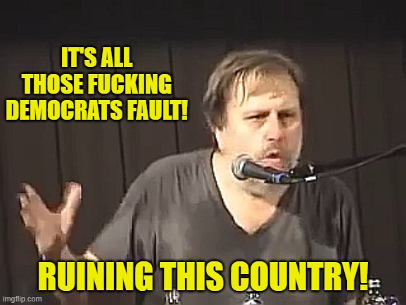 zizek take the money | IT'S ALL THOSE FUCKING DEMOCRATS FAULT! RUINING THIS COUNTRY! | image tagged in zizek take the money | made w/ Imgflip meme maker