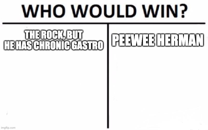 Fight! | THE ROCK, BUT HE HAS CHRONIC GASTRO; PEEWEE HERMAN | image tagged in memes,who would win,the rock,peewee herman | made w/ Imgflip meme maker