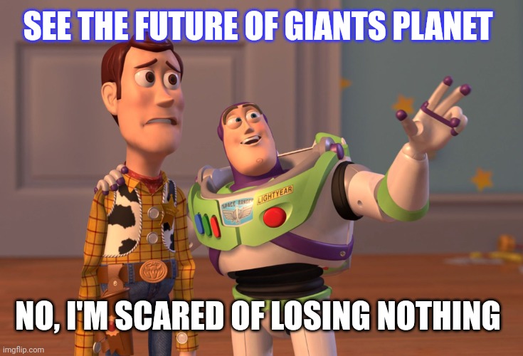 SEE THE FUTURE OF GIANTS PLANET NO, I'M SCARED OF LOSING NOTHING | image tagged in memes,x x everywhere | made w/ Imgflip meme maker