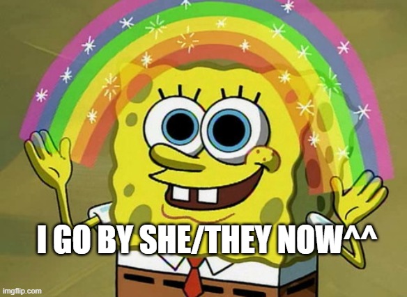 Coming out AGAIN | I GO BY SHE/THEY NOW^^ | image tagged in memes,imagination spongebob | made w/ Imgflip meme maker