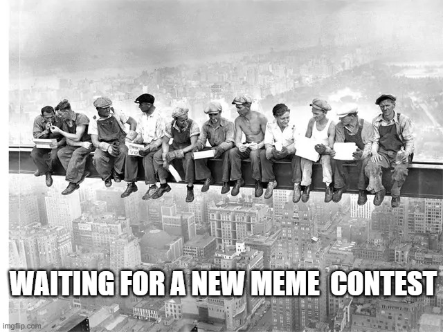 wining a meme contest | WAITING FOR A NEW MEME  CONTEST | image tagged in meme contest,meme | made w/ Imgflip meme maker