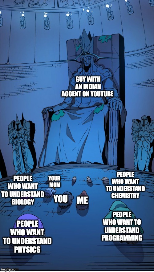 worship the lord | GUY WITH AN INDIAN ACCENT ON YOUTUBE; PEOPLE WHO WANT TO UNDERSTAND CHEMISTRY; PEOPLE WHO WANT TO UNDERSTAND BIOLOGY; YOUR
 MOM; YOU; ME; PEOPLE WHO WANT TO UNDERSTAND PHYSICS; PEOPLE WHO WANT TO UNDERSTAND PROGRAMMING | image tagged in worship the lord | made w/ Imgflip meme maker