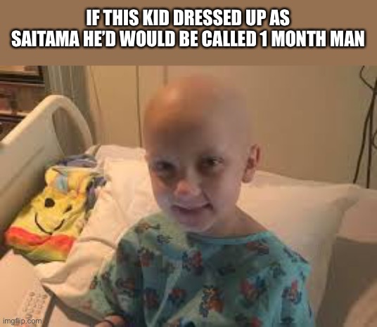 blud thinks he’s boutta survive | IF THIS KID DRESSED UP AS SAITAMA HE’D WOULD BE CALLED 1 MONTH MAN | image tagged in funny memes,anime,dark humor | made w/ Imgflip meme maker