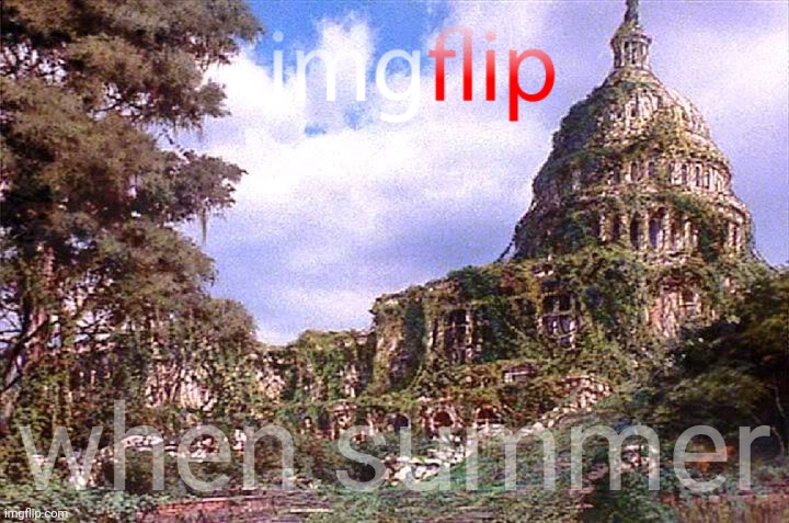 Logan's Run Capitol | when summer | image tagged in logan's run capitol | made w/ Imgflip meme maker