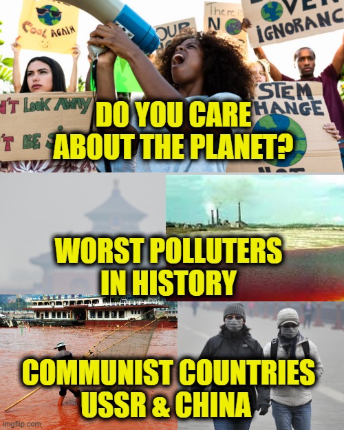 Communist Pollution | DO YOU CARE
ABOUT THE PLANET? WORST POLLUTERS IN HISTORY; COMMUNIST COUNTRIES
USSR & CHINA | made w/ Imgflip meme maker