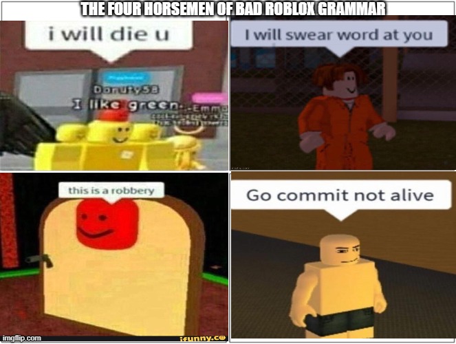 There is more. | THE FOUR HORSEMEN OF BAD ROBLOX GRAMMAR | image tagged in memes,blank comic panel 2x2 | made w/ Imgflip meme maker