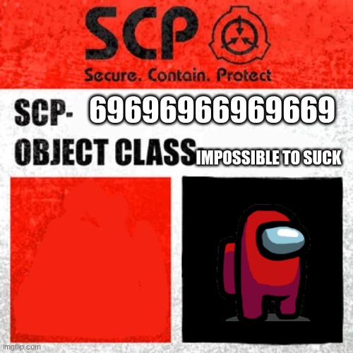 SCP Label Template: Keter | 69696966969669; IMPOSSIBLE TO SUCK | image tagged in scp label template keter | made w/ Imgflip meme maker