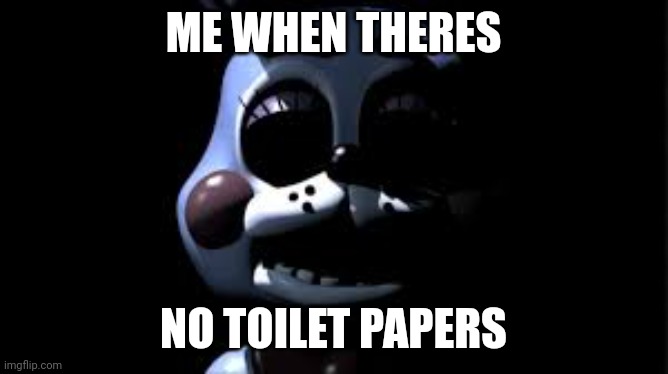 NO TOILET PAPER | ME WHEN THERES; NO TOILET PAPERS | image tagged in scary toy bonnie | made w/ Imgflip meme maker