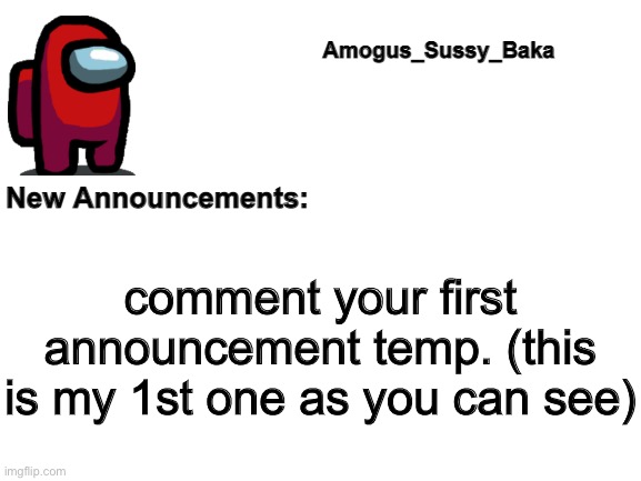 Amogus_Sussy_Baka's Announcement Board | comment your first announcement temp. (this is my 1st one as you can see) | image tagged in amogus_sussy_baka's announcement board | made w/ Imgflip meme maker