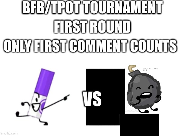 bfb tournament (comment the character's name to vote) | BFB/TPOT TOURNAMENT; FIRST ROUND; ONLY FIRST C0MMENT COUNTS; VS | image tagged in bfb,BattleForDreamIsland | made w/ Imgflip meme maker