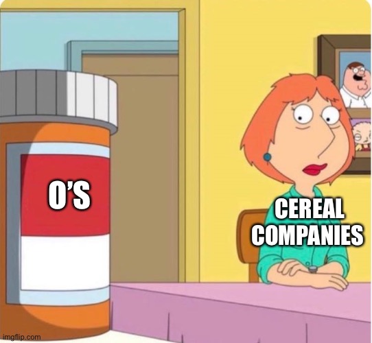 Lois Griffin Pills | O’S; CEREAL COMPANIES | image tagged in cereal | made w/ Imgflip meme maker