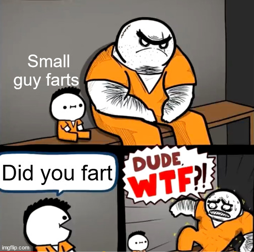 Small guy farts | Small guy farts; Did you fart | image tagged in surprised bulky prisoner | made w/ Imgflip meme maker