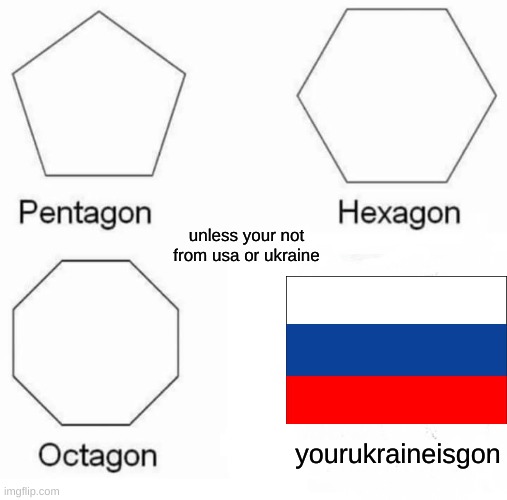 Pentagon Hexagon Octagon | unless your not from usa or ukraine; yourukraineisgon | image tagged in memes,pentagon hexagon octagon,russia | made w/ Imgflip meme maker
