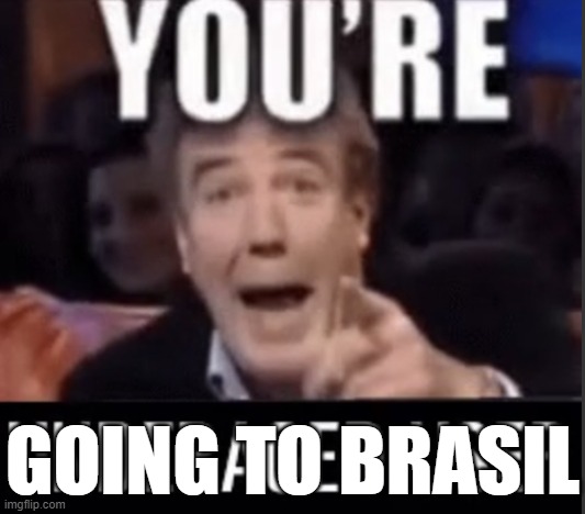 You’re underage user | GOING TO BRASIL | image tagged in you re underage user | made w/ Imgflip meme maker