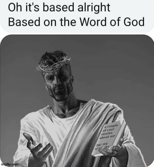 based on the word of god | image tagged in based on the word of god | made w/ Imgflip meme maker