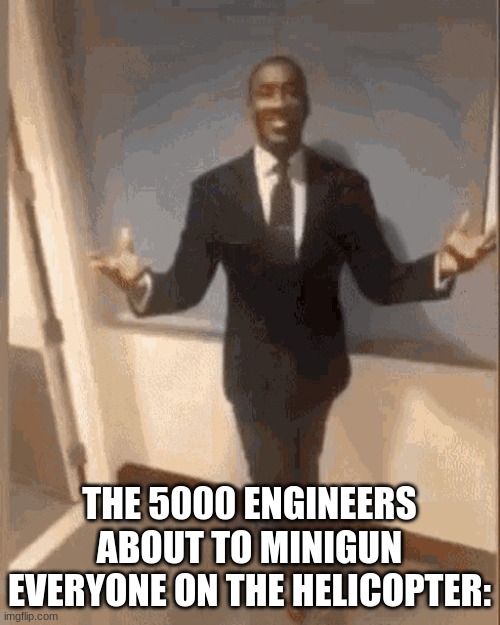 smiling black guy in suit | THE 5000 ENGINEERS ABOUT TO MINIGUN EVERYONE ON THE HELICOPTER: | image tagged in smiling black guy in suit | made w/ Imgflip meme maker