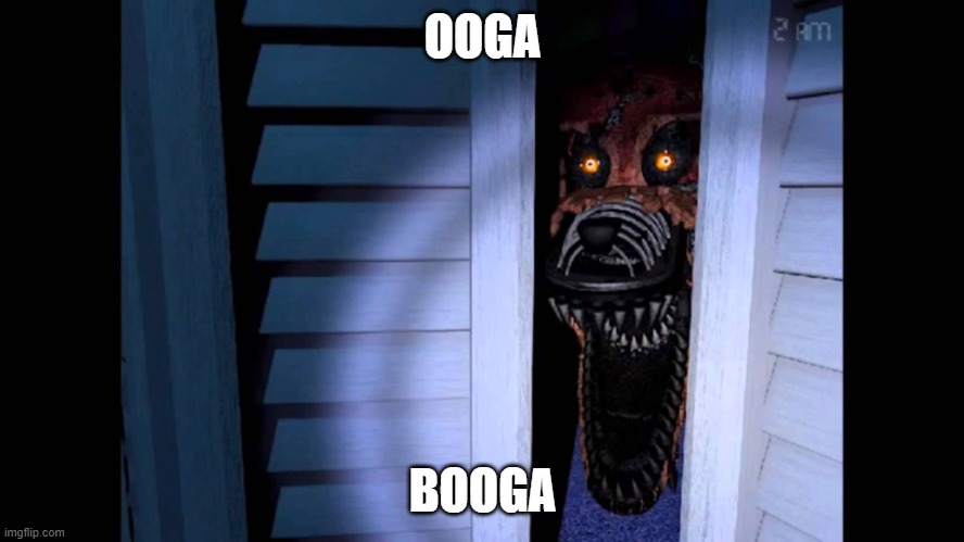 spooky | OOGA; BOOGA | image tagged in foxy fnaf 4 | made w/ Imgflip meme maker