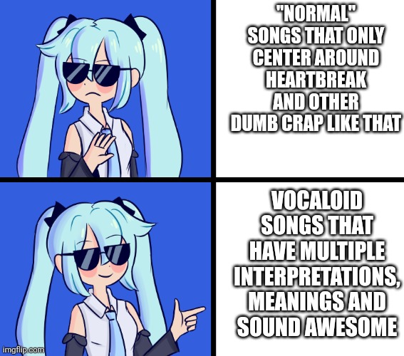 Hatsune Miku Drake Hotline | "NORMAL" SONGS THAT ONLY CENTER AROUND HEARTBREAK AND OTHER DUMB CRAP LIKE THAT; VOCALOID SONGS THAT HAVE MULTIPLE INTERPRETATIONS, MEANINGS AND SOUND AWESOME | image tagged in hatsune miku drake hotline | made w/ Imgflip meme maker