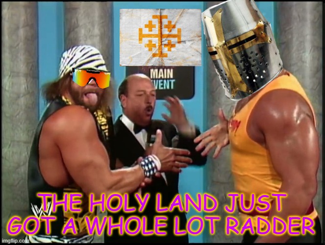 WBS 1st Crusade | THE HOLY LAND JUST GOT A WHOLE LOT RADDER | image tagged in crusader,crusades,crusade | made w/ Imgflip meme maker