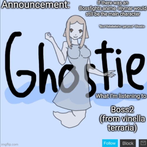 .Ghostie. announcement template (thanks PearlFan23) | If there was an Bossfights anime. Wymar would still be the main character; Boss2 (from vinella terraria) | image tagged in ghostie announcement template thanks pearlfan23 | made w/ Imgflip meme maker