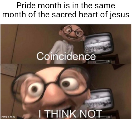 Coincidence, I THINK NOT | Pride month is in the same month of the sacred heart of jesus | image tagged in coincidence i think not | made w/ Imgflip meme maker