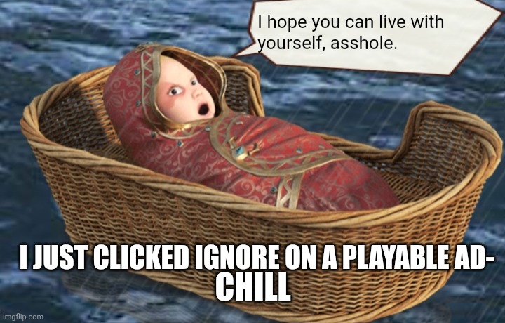 W h a t | CHILL; I JUST CLICKED IGNORE ON A PLAYABLE AD- | image tagged in memes,oh wow are you actually reading these tags,stop reading the tags | made w/ Imgflip meme maker