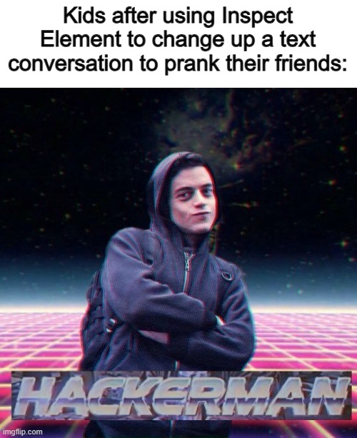 Infinite possibilities... | Kids after using Inspect Element to change up a text conversation to prank their friends: | image tagged in hackerman | made w/ Imgflip meme maker