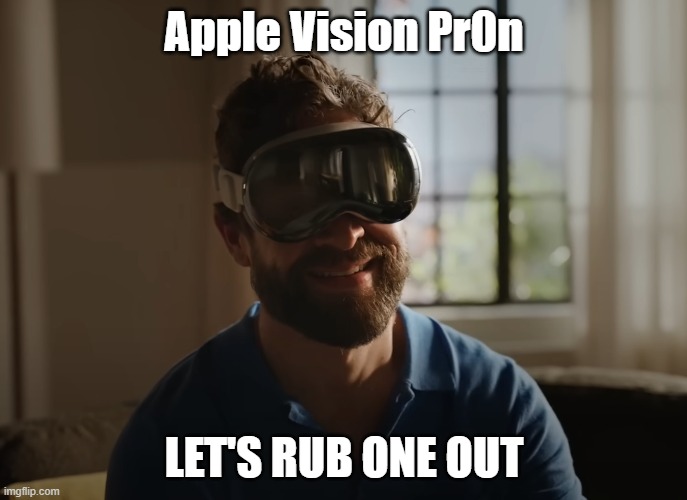 Apple Vision Pr0n | Apple Vision Pr0n; LET'S RUB ONE OUT | image tagged in apple,vision,pro,vr,pr0n | made w/ Imgflip meme maker