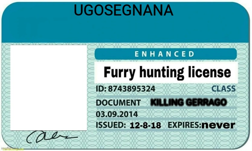 furry hunting license | UGOSEGNANA KILLING GERRAGO | image tagged in furry hunting license | made w/ Imgflip meme maker