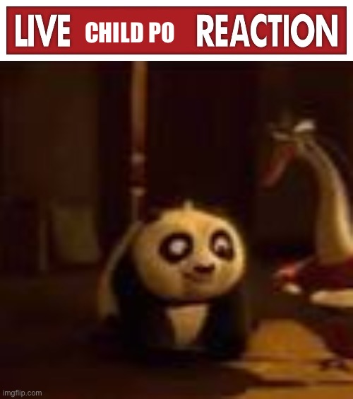 CHILD PO | image tagged in live x reaction,child po | made w/ Imgflip meme maker