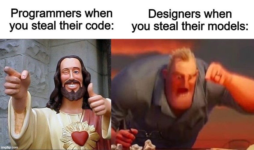 True XD | Programmers when you steal their code:; Designers when you steal their models: | image tagged in jesus says,mr incredible mad | made w/ Imgflip meme maker