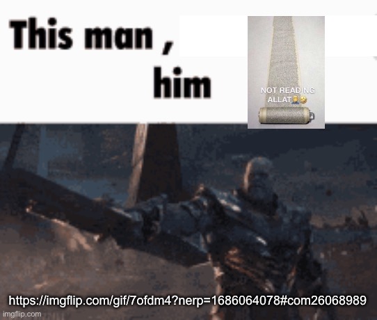 This man, _____ him | https://imgflip.com/gif/7ofdm4?nerp=1686064078#com26068989 | image tagged in this man _____ him | made w/ Imgflip meme maker