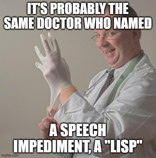 Insane Doctor | IT'S PROBABLY THE SAME DOCTOR WHO NAMED A SPEECH IMPEDIMENT, A "LISP" | image tagged in insane doctor | made w/ Imgflip meme maker