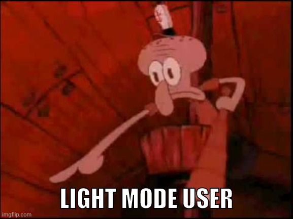 Squidward pointing | LIGHT MODE USER | image tagged in squidward pointing | made w/ Imgflip meme maker