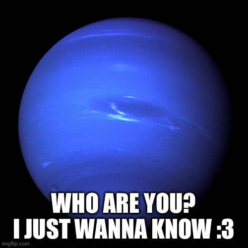 Neptune | WHO ARE YOU? I JUST WANNA KNOW :3 | image tagged in neptune | made w/ Imgflip meme maker