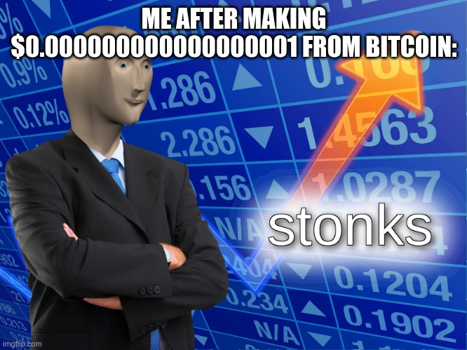 stonks | ME AFTER MAKING $0.000000000000000001 FROM BITCOIN: | image tagged in stonks,memes | made w/ Imgflip meme maker