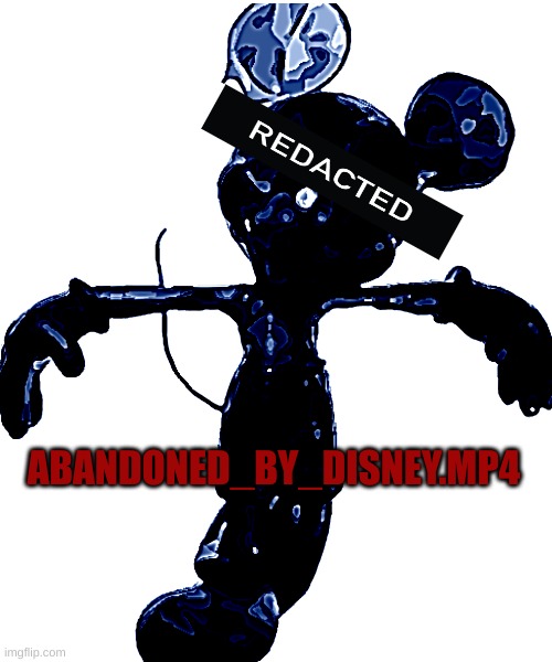 anyone else want an analog horror based on the abandoned by disney creepypasta. not the fnaf fan game, the creepypasta. | ABANDONED_BY_DISNEY.MP4 | image tagged in abandoned,disney,creepypasta,horror,mickey mouse,vhs | made w/ Imgflip meme maker