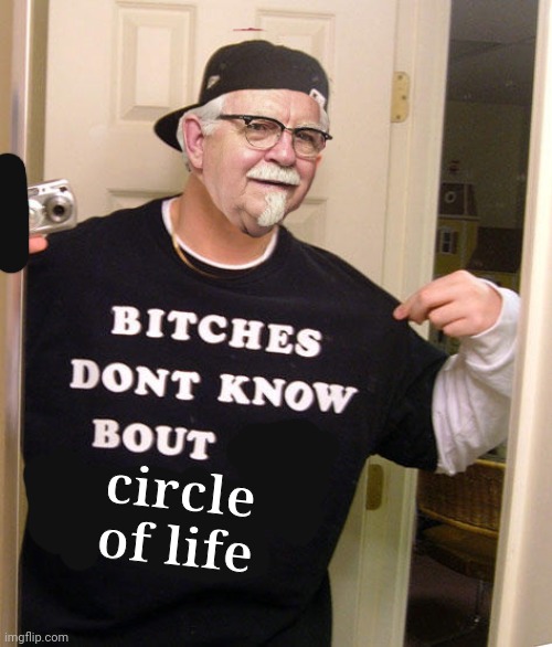 KFC Colonel Sanders | circle
of life | image tagged in kfc colonel sanders | made w/ Imgflip meme maker