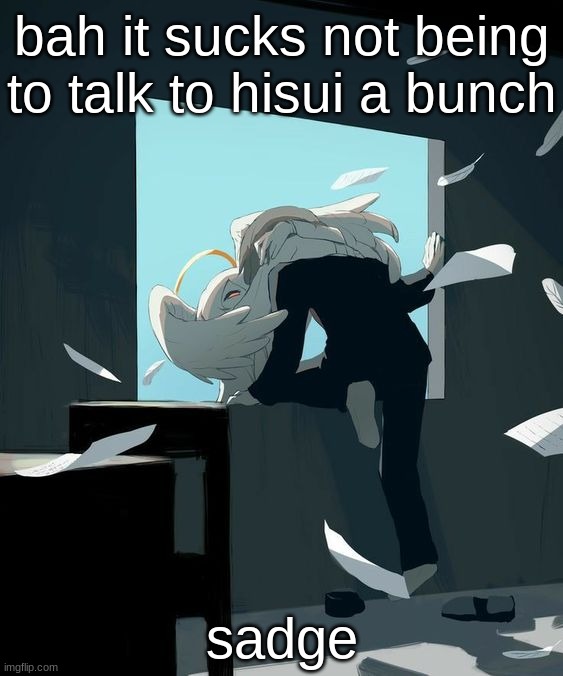 avogado6 depression | bah it sucks not being to talk to hisui a bunch; sadge | image tagged in avogado6 depression | made w/ Imgflip meme maker