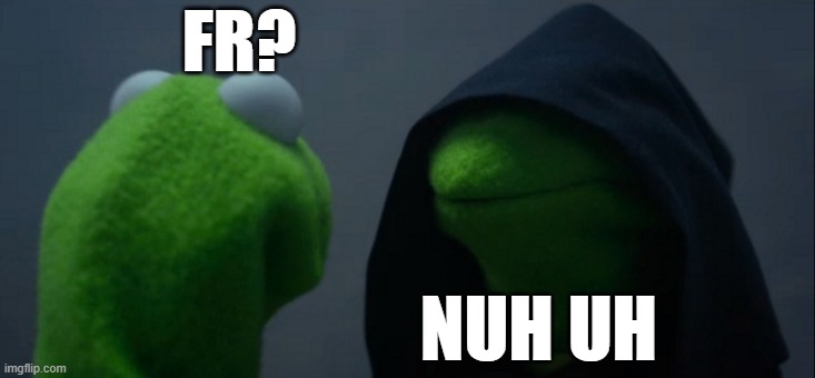 FR? NUH UH | image tagged in memes,evil kermit | made w/ Imgflip meme maker