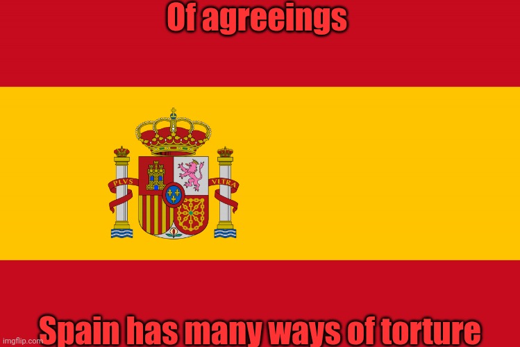 Spain Flag | Of agreeings Spain has many ways of torture | image tagged in spain flag | made w/ Imgflip meme maker