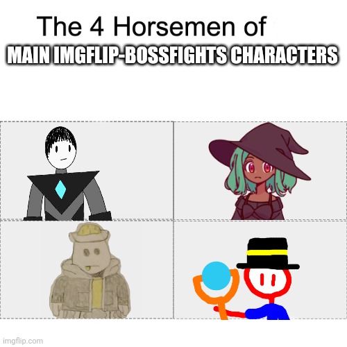 I personally refer to them as the Bossfights Pantheon | MAIN IMGFLIP-BOSSFIGHTS CHARACTERS | image tagged in four horsemen | made w/ Imgflip meme maker