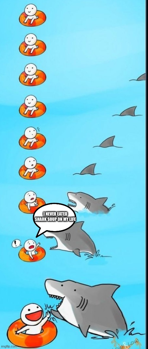 never eat that, kids, has cancer | I NEVER EATED SHARK SOUP ON MY LIFE | image tagged in shark | made w/ Imgflip meme maker