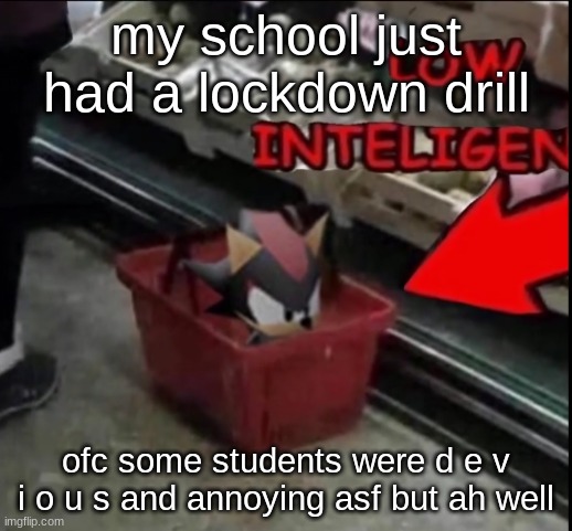 ngl i think that schools should have students hide in separate hidden areas bcuz it's easier to spot clusters of children | my school just had a lockdown drill; ofc some students were d e v i o u s and annoying asf but ah well | image tagged in low poly shadow low intelligence | made w/ Imgflip meme maker