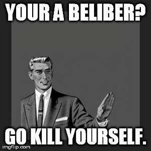 Kill Yourself Guy | YOUR A BELIBER? GO KILL YOURSELF. | image tagged in memes,kill yourself guy | made w/ Imgflip meme maker