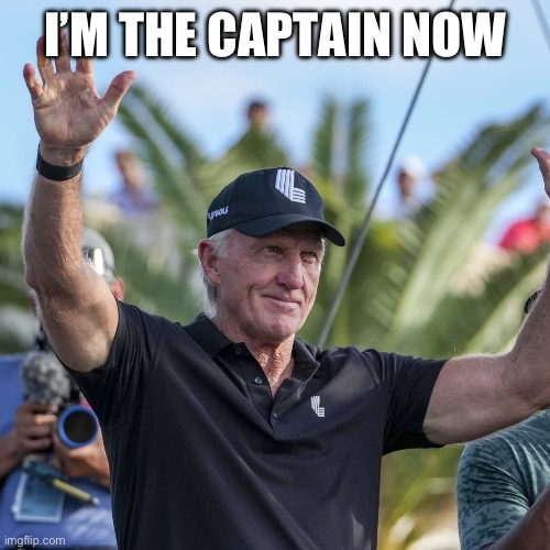 Greg Norman | I’M THE CAPTAIN NOW | image tagged in greg norman | made w/ Imgflip meme maker